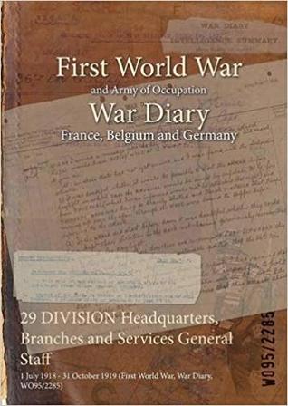 Read 29 Division Headquarters, Branches and Services General Staff: 1 July 1918 - 31 October 1919 (First World War, War Diary, Wo95/2285) - British War Office | ePub