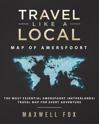 Read Travel Like a Local - Map of Amersfoort: The Most Essential Amersfoort (Netherlands) Travel Map for Every Adventure - Maxwell Fox | ePub