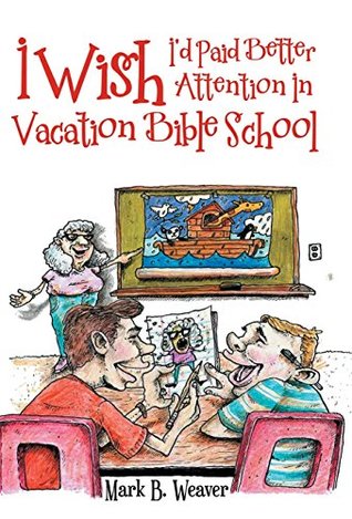 Download I Wish I'd Paid Better Attention in Vacation Bible School - Mark B. Weaver file in PDF