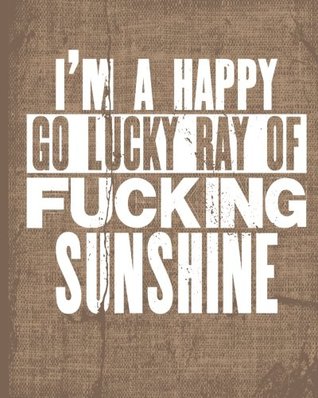 Full Download I'm A Happy Go Lucky Ray Of Fucking Sunshine: Notebook, Jotter, Journal Notes, Notepad, 100 Pages - Nicola Brown file in PDF