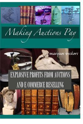 Read Online Making Live Auctions Pay: Explosive Profit from Auctions and E-Commerce Reselling: - Marques Vickers | ePub