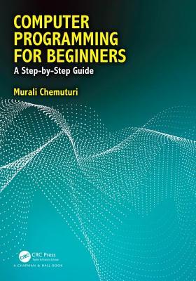 Full Download Computer Programming for Beginners: A Step-By-Step Guide - Murali Chemuturi | PDF
