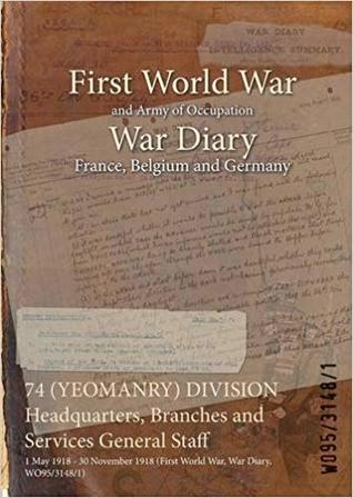 Download 74 (Yeomanry) Division Headquarters, Branches and Services General Staff: 1 May 1918 - 30 November 1918 (First World War, War Diary, Wo95/3148/1) - British War Office | ePub