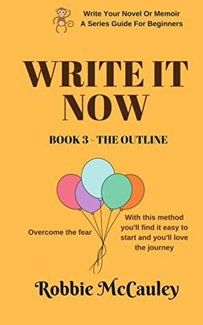 Read Online Write it Now. Book 3 - The Outline: With this method you'll find it easy to start and you'll love the journey. (Write Your Novel Or Memoir - A Series Guide For Beginners) - Robbie McCauley file in ePub