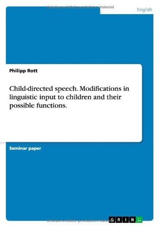 Read Online Child-directed speech. Modifications in linguistic input to children and their possible functions. - Philipp Rott file in PDF
