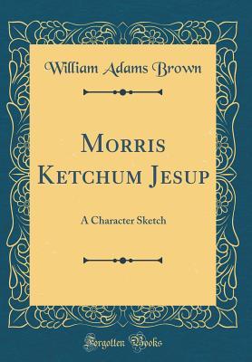 Full Download Morris Ketchum Jesup: A Character Sketch (Classic Reprint) - William Adams Brown file in PDF