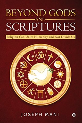 Download BEYOND GODS AND SCRIPTURES : Religion Can Unite Humanity and Not Divide Us - Joseph Mani file in PDF