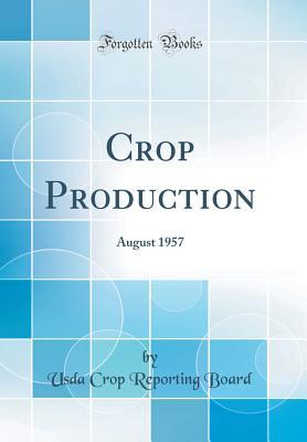Download Crop Production: August 1957 (Classic Reprint) - Usda Crop Reporting Board | PDF