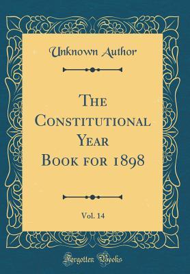 Read Online The Constitutional Year Book for 1898, Vol. 14 (Classic Reprint) - Unknown file in PDF