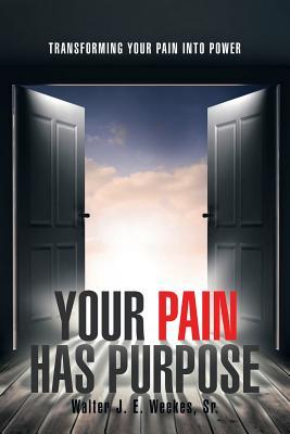 Read Online Your Pain Has Purpose: Transforming Your Pain into Power - Sr Walter J E Weekes file in ePub