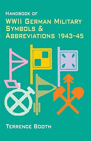 Read Online Handbook of WWII German Military Symbols & Abbreviations 1943-45 - Terrence Booth | PDF