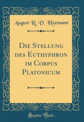 Read Online Die Stellung Des Euthyphron Im Corpus Platonicum (Classic Reprint) - August R V Kleemann file in ePub