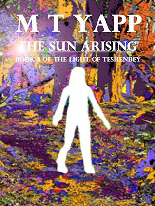 Read The Sun Arising: Book 8 of the Light of Teshenbey (The Light of Tehsenbey) - M T Yapp | PDF