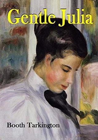 Full Download Gentle Julia - (ANNOTATED) Original, Unabridged, Complete, Enriched [Oxford University Press] - Booth Tarkington | PDF