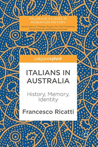 Download Italians in Australia: History, Memory, Identity (Palgrave Studies in Migration History) - Francesco Ricatti | PDF
