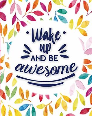 Read Wake Up and be awesome: The positive academic student planner with full monthly and weekly views. Be the most positive and motivated student you know with a rainbow leaf design planner! -  | ePub
