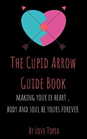 Read The Cupid arrow guide book: making your ex heart ,body and soul be yours forever (Get ex back Book 1) - Topia Love file in PDF