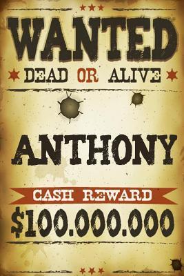 Read Online Anthony Wanted Dead or Alive Cash Reward $100,000,000: Western Name Notebook Journal -  | ePub