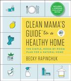 Read Clean Mama’s Guide to a Healthy Home: The Simple, Room-by-Room Plan for a Natural Home - Becky Rapinchuk | PDF