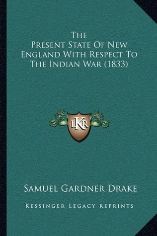 Read The Present State Of New England With Respect To The Indian War (1833) - Samuel Gardner Drake | ePub