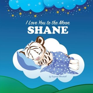 Read Online I Love You to the Moon, Shane: Personalized Books & Bedtime Stories (Personalized Children's Books, Bedtime Stories, Goodnight Poems) - Suzanne Marshall file in PDF