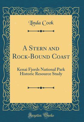 Full Download A Stern and Rock-Bound Coast: Kenai Fjords National Park Historic Resource Study (Classic Reprint) - Linda Cook | ePub
