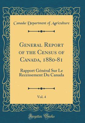 Read General Report of the Census of Canada, 1880-81, Vol. 4: Rapport G�n�ral Sur Le Recensement Du Canada (Classic Reprint) - Canada Department of Agriculture | PDF