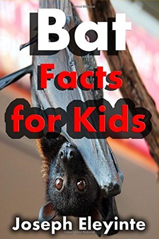 Read Online Bat Facts for Kids: Spooky Facts About Bats (Facts About Animals) (Volume 1) - Joseph Eleyinte | PDF