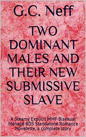 Read Two Dominant Males and Their New Submissive Slave: A Steamy Explicit MMF Bisexual Menage BDSM Standalone Romance Novelette, a complete story - G.C. Neff | ePub