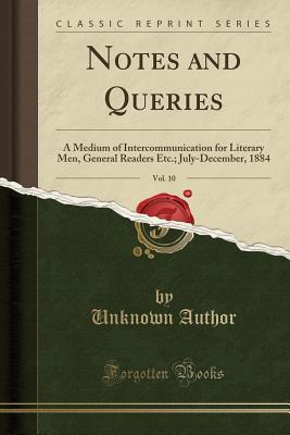 Download Notes and Queries, Vol. 10: A Medium of Intercommunication for Literary Men, General Readers Etc.; July-December, 1884 (Classic Reprint) - Unknown file in PDF