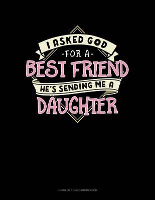 Read Online I Asked God for a Best Friend He's Sending Me a Daughter: Unruled Composition Book -  file in ePub