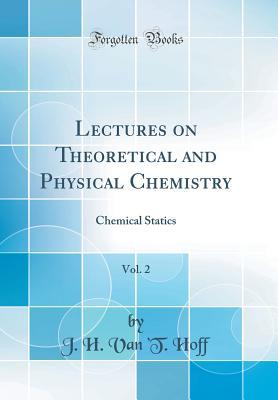 Full Download Lectures on Theoretical and Physical Chemistry, Vol. 2: Chemical Statics (Classic Reprint) - J H Van 't Hoff file in ePub