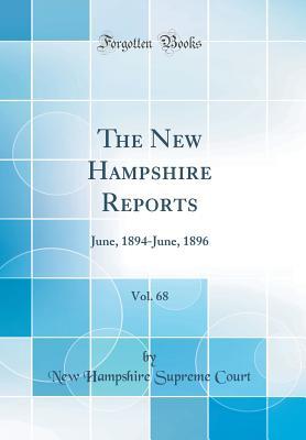 Full Download The New Hampshire Reports, Vol. 68: June, 1894-June, 1896 (Classic Reprint) - New Hampshire Supreme Court file in PDF