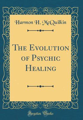 Read The Evolution of Psychic Healing (Classic Reprint) - Harmon H McQuilkin | ePub