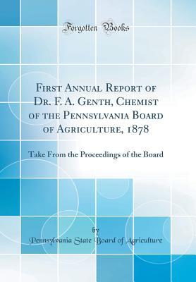 Read First Annual Report of Dr. F. A. Genth, Chemist of the Pennsylvania Board of Agriculture, 1878: Take from the Proceedings of the Board (Classic Reprint) - Pennsylvania State Board of Agriculture | PDF