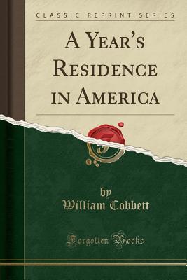Read A Year's Residence in America (Classic Reprint) - William Cobbett | PDF