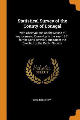 Download Statistical Survey of the County of Donegal: With Observations on the Means of Improvement; Drawn Up in the Year 1801, for the Consideration, and Under the Direction of the Dublin Society - Dublin Society file in ePub