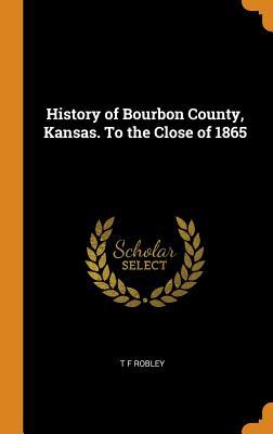 Full Download History of Bourbon County, Kansas. to the Close of 1865 - T F Robley | PDF