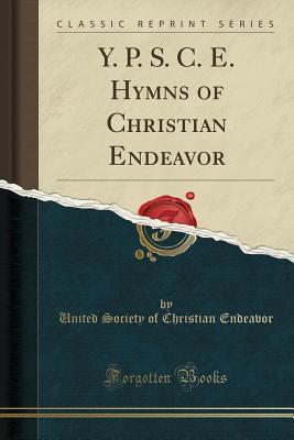 Read Online Y. P. S. C. E. Hymns of Christian Endeavor (Classic Reprint) - United Society of Christian Endeavor file in ePub