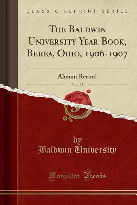 Full Download The Baldwin University Year Book, Berea, Ohio, 1906-1907, Vol. 51: Alumni Record (Classic Reprint) - Baldwin University | PDF