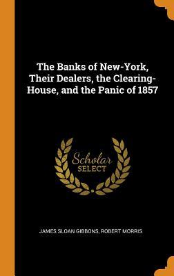 Full Download The Banks of New-York, Their Dealers, the Clearing-House, and the Panic of 1857 - James Sloan Gibbons | ePub