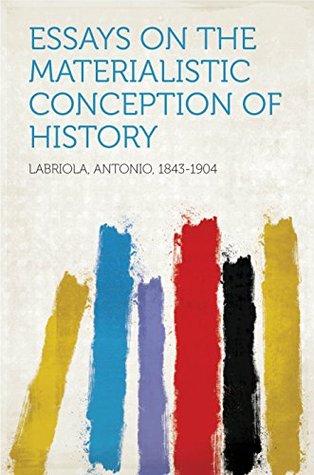 Full Download Essays on the Materialistic Conception of History - Antonio Labriola | ePub