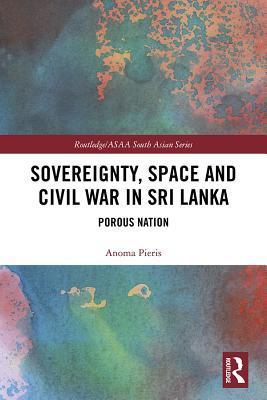 Read Sovereignty, Space and Civil War in Sri Lanka: Porous Nation - Anoma Pieris | ePub