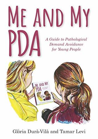 Read Online Me and My PDA: A Guide to Pathological Demand Avoidance for Young People - Gloria Dura-Vila file in PDF