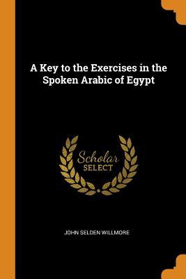 Full Download A Key to the Exercises in the Spoken Arabic of Egypt - John Selden Willmore | PDF