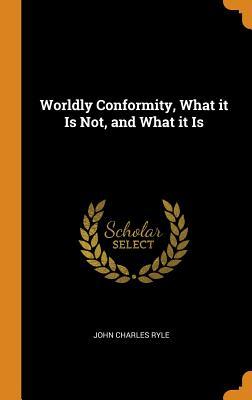 Full Download Worldly Conformity, What It Is Not, and What It Is - J.C. Ryle file in ePub