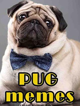 Read Online PUG Memes: Best Funny PUG Memes with Hilarious and awesome memes - Laura Timothy file in PDF