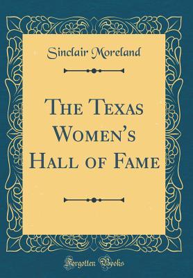 Read Online The Texas Women's Hall of Fame (Classic Reprint) - Sinclair 1885- [From Old Cata Moreland | ePub