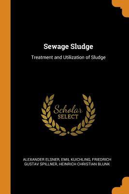 Read Online Sewage Sludge: Treatment and Utilization of Sludge - Alexander Elsner | ePub
