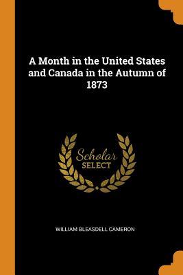 Download A Month in the United States and Canada in the Autumn of 1873 - William Bleasdell Cameron | ePub